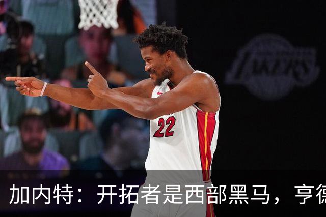 加内特：开拓者是西部黑马，亨德森成熟度让我惊讶