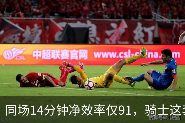 同场14分钟净效率仅91，骑士这套组合被自家自媒体点名