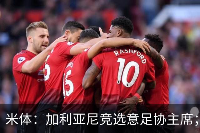 米体：加利亚尼竞选意足协主席；米兰双雄亚特兰大不满马拉戈