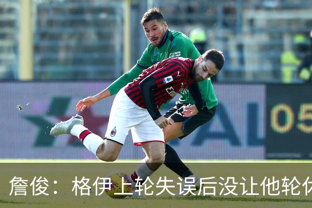 詹俊：格伊上轮失误后没让他轮休，马雷斯卡有一点责任