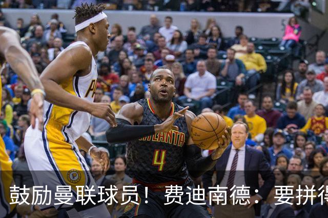 鼓励曼联球员！费迪南德：要拼得像踢最后一场比赛 团结才能赢球